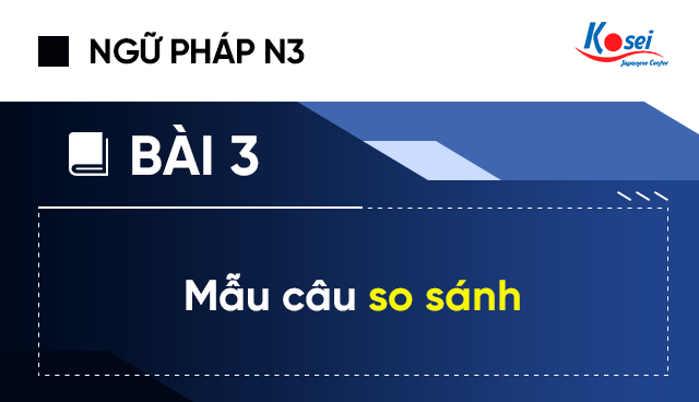Ngữ Pháp Tiếng Nhật N3 - Bài 3: Các Mẫu Câu So Sánh
